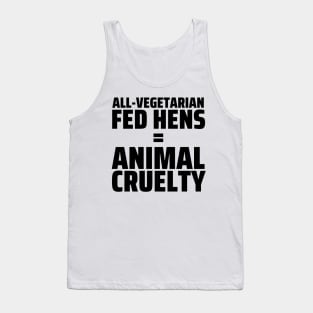 FUN FOOD FACT - Vegetarian Fed Hens = Animal Cruelty Tank Top